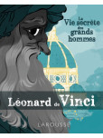 Vie secrète des Grands Hommes (La) - Léonard de Vinci