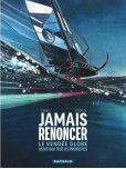 Jamais renoncer - tome 0 : Le Vendée Globe qui déjoua tous les pronostics