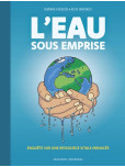 L'Eau sous emprise : Enquête sur une ressource vitale menacée 