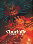 Charlotte impératrice - tome 3 : Adios, Carlotta